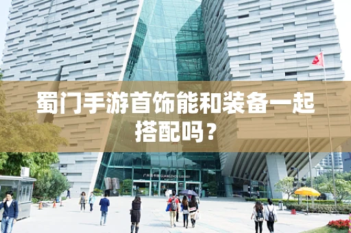 蜀门手游首饰能和装备一起搭配吗？