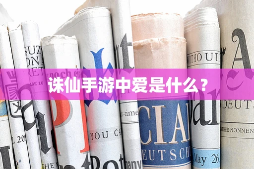 诛仙手游中爱是什么？