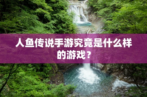 人鱼传说手游究竟是什么样的游戏？