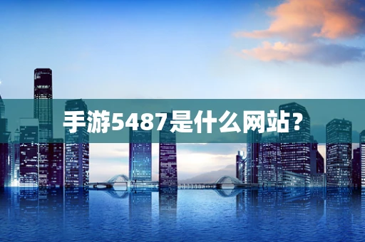 手游5487是什么网站？