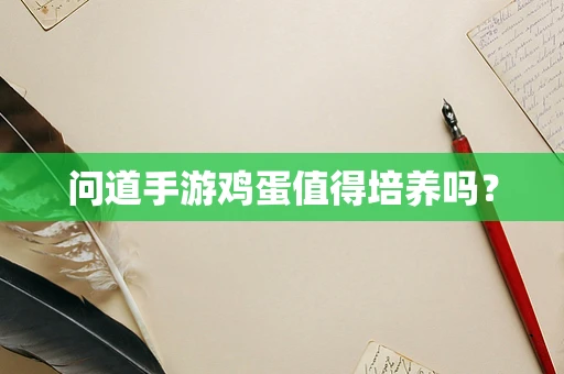 问道手游鸡蛋值得培养吗？