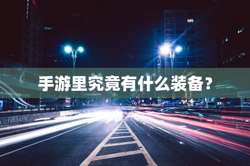 手游里究竟有什么装备？