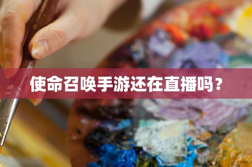 使命召唤手游还在直播吗？