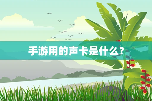 手游用的声卡是什么？