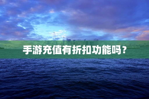 手游充值有折扣功能吗？