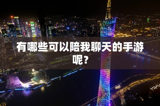 有哪些可以陪我聊天的手游呢？
