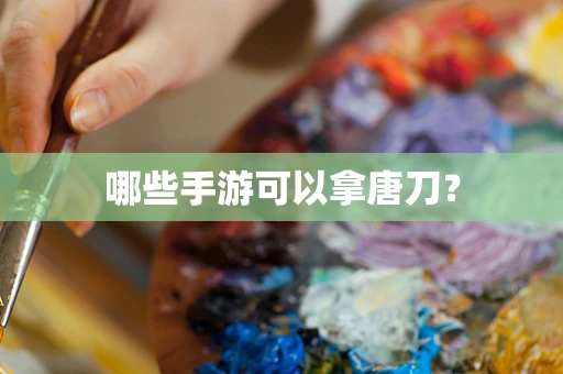 哪些手游可以拿唐刀？