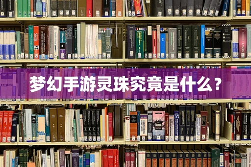 梦幻手游灵珠究竟是什么？