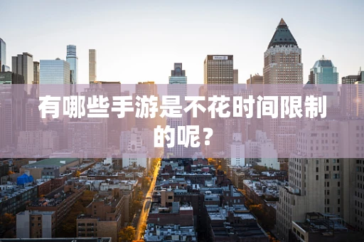 有哪些手游是不花时间限制的呢？