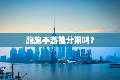 跑跑手游能分期吗？