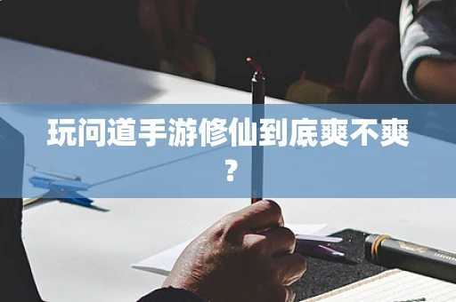 玩问道手游修仙到底爽不爽？
