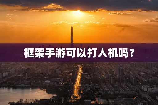 框架手游可以打人机吗？