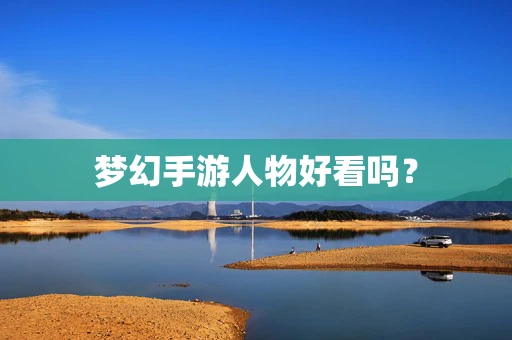 梦幻手游人物好看吗？