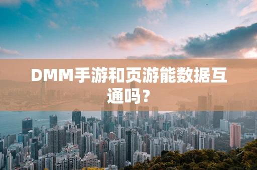 DMM手游和页游能数据互通吗？