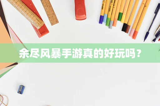 余尽风暴手游真的好玩吗？