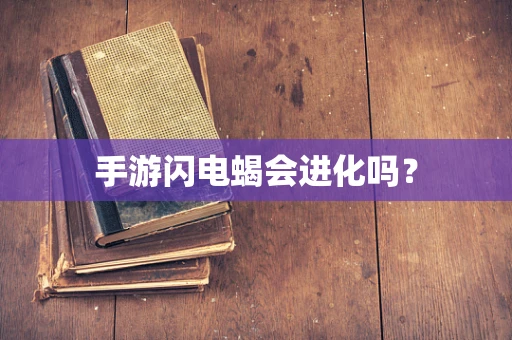 手游闪电蝎会进化吗？