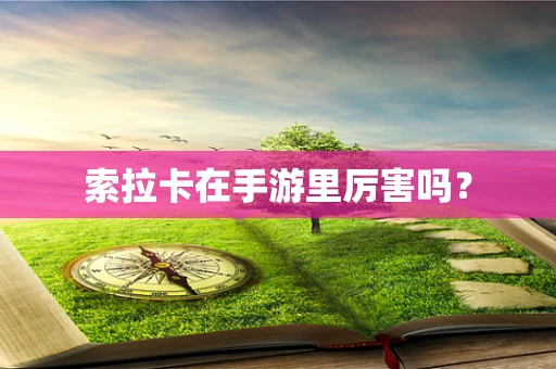 索拉卡在手游里厉害吗？