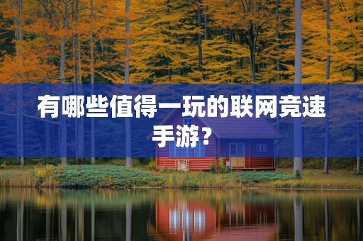 有哪些值得一玩的联网竞速手游？