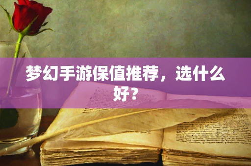 梦幻手游保值推荐，选什么好？