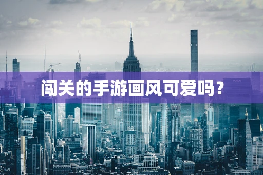 闯关的手游画风可爱吗？