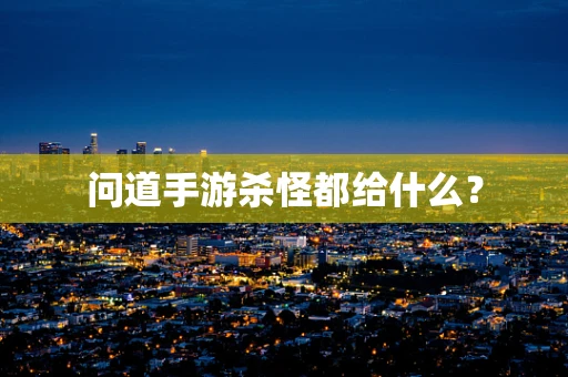 问道手游杀怪都给什么？