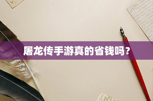 屠龙传手游真的省钱吗？
