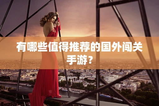 有哪些值得推荐的国外闯关手游？