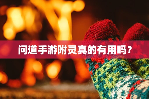 问道手游附灵真的有用吗？