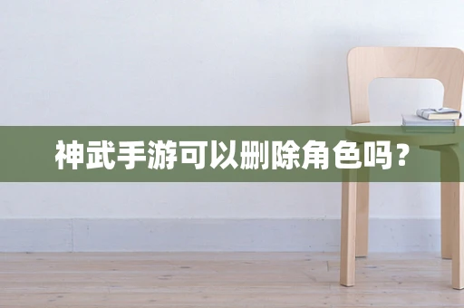 神武手游可以删除角色吗？