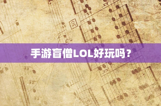 手游盲僧LOL好玩吗？