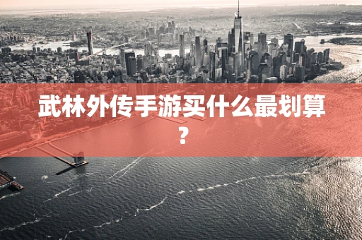 武林外传手游买什么最划算？
