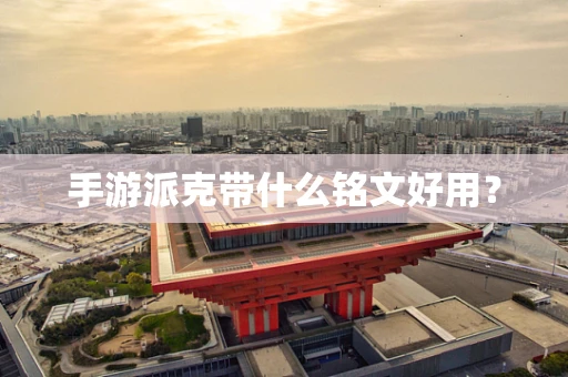 手游派克带什么铭文好用？