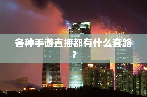 各种手游直播都有什么套路？