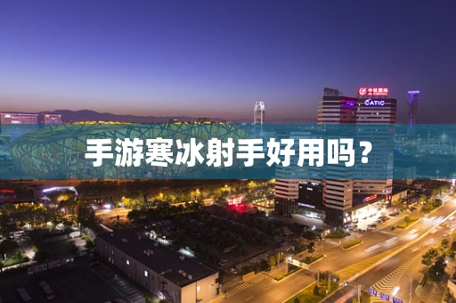 手游寒冰射手好用吗？