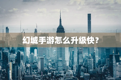 幻城手游怎么升级快？