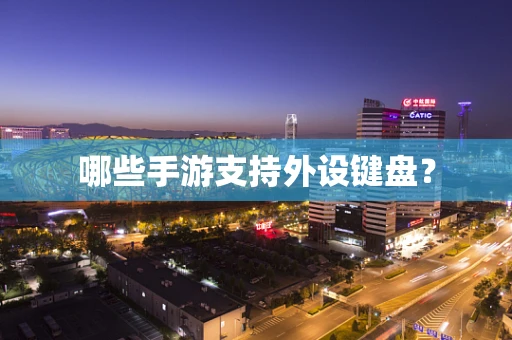 哪些手游支持外设键盘？