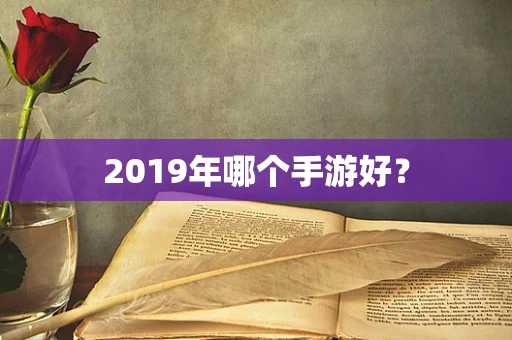 2019年哪个手游好？