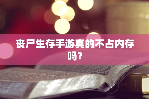 丧尸生存手游真的不占内存吗？
