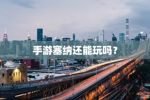 手游塞纳还能玩吗？