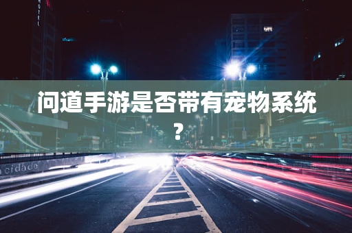 问道手游是否带有宠物系统？