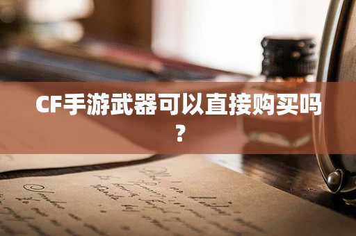 CF手游武器可以直接购买吗？
