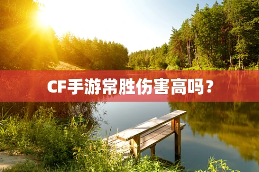 CF手游常胜伤害高吗？