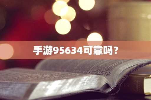 手游95634可靠吗？