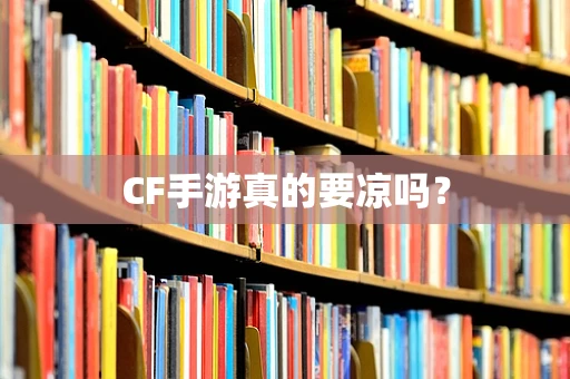 CF手游真的要凉吗？