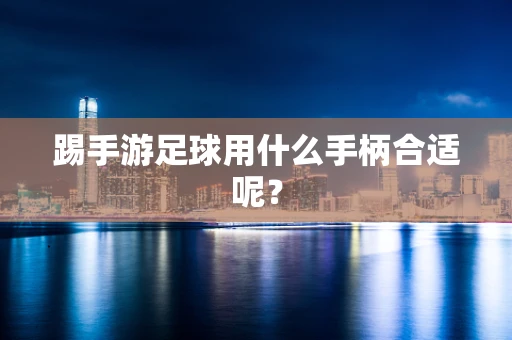 踢手游足球用什么手柄合适呢？