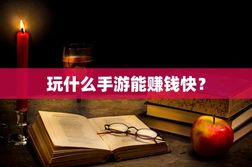 玩什么手游能赚钱快？