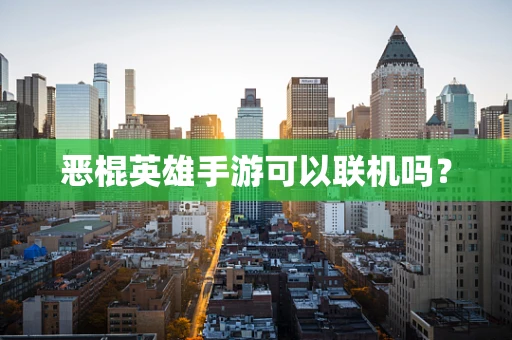 恶棍英雄手游可以联机吗？