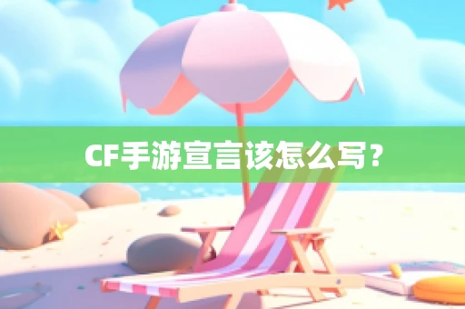 CF手游宣言该怎么写？