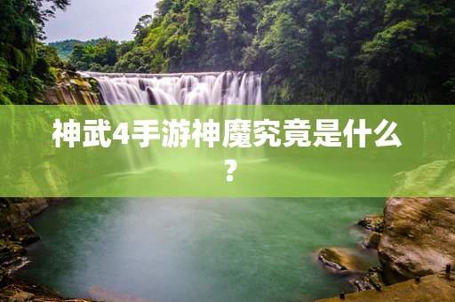 神武4手游神魔究竟是什么？