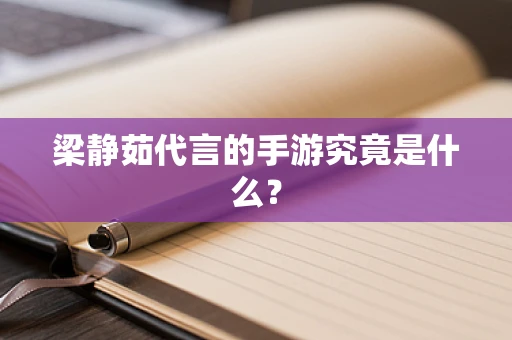 梁静茹代言的手游究竟是什么？